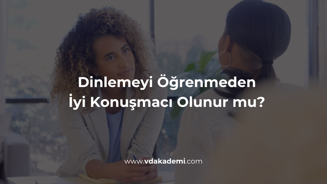 Dinlemeyi Öğrenmeden İyi Konuşmacı Olunur mu?