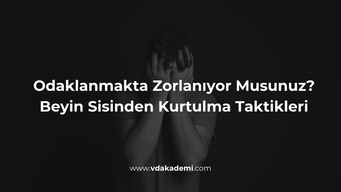 Odaklanmakta Zorlanıyor Musunuz? Beyin Sisinden Kurtulma Taktikleri