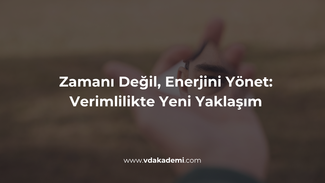 Zamanı Değil, Enerjini Yönet: Verimlilikte Yeni Yaklaşım