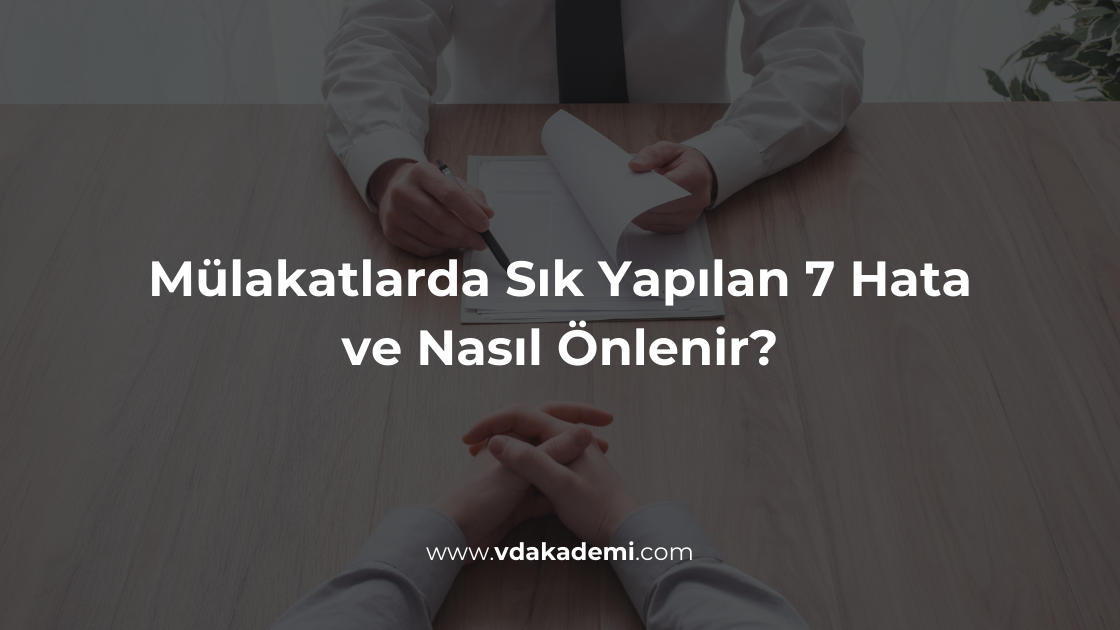 Mülakatlarda Sık Yapılan 7 Hata ve Nasıl Önlenir?