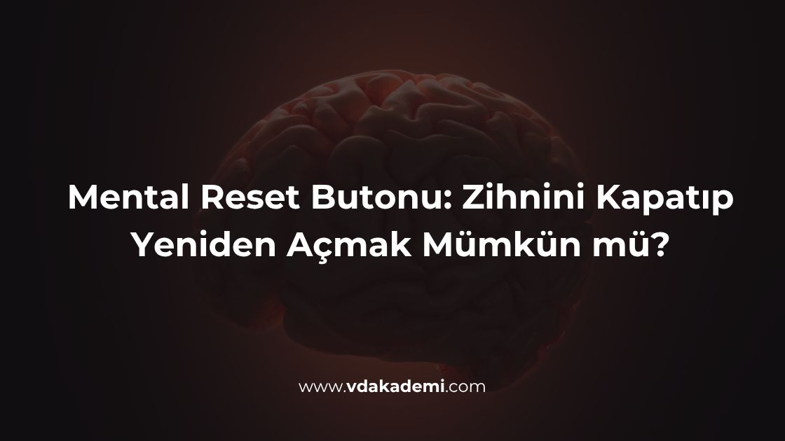 Mental Reset Butonu: Zihnini Kapatıp Yeniden Açmak Mümkün mü?