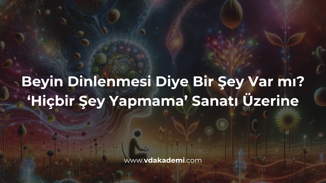 Beyin Dinlenmesi Diye Bir Şey Var mı? ‘Hiçbir Şey Yapmama’ Sanatı Üzerine
