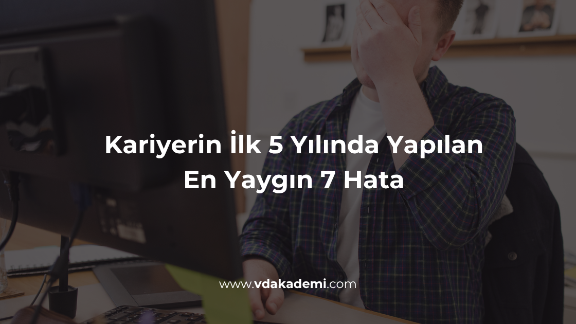 Kariyerin İlk 5 Yılında Yapılan En Yaygın 7 Hata